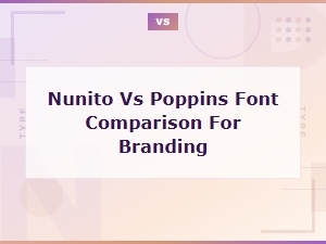 Nunito vs Poppins: Font Comparison for Modern Branding