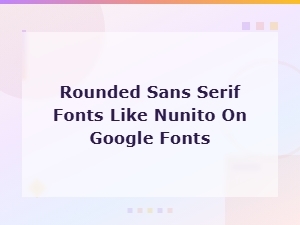 Rounded Sans Serif Fonts Like Nunito on Google Fonts