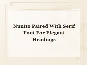 Nunito Font Pairings with Serif Fonts for Elegant Headings