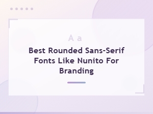 Best Rounded Sans-Serif Fonts Like Nunito for Branding